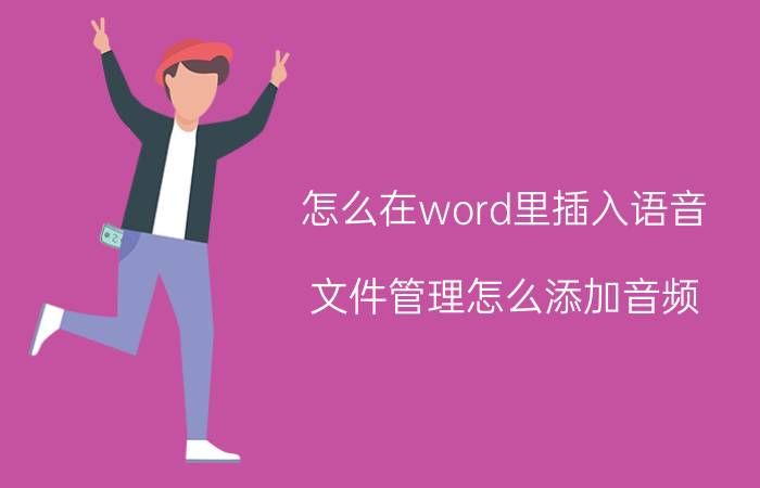 怎么在word里插入语音 文件管理怎么添加音频？